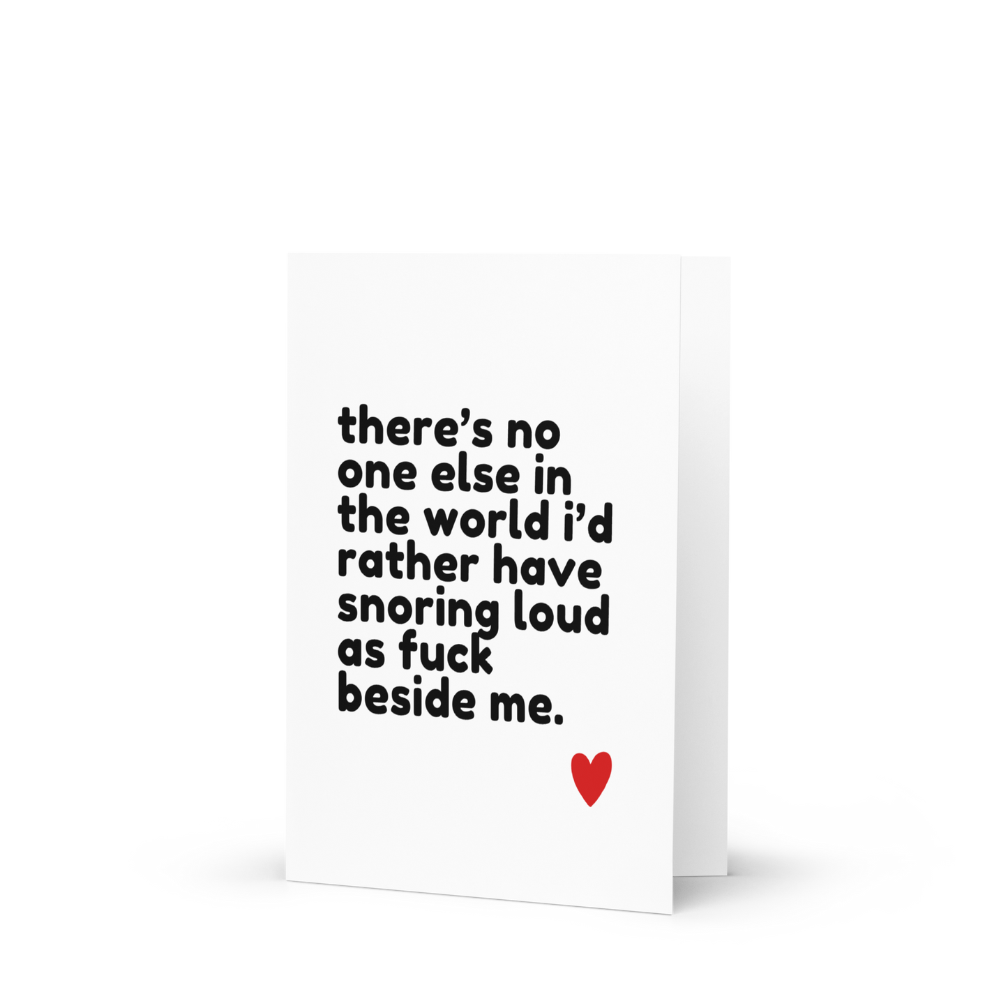 There's No One Else In The World I'd Rather Have Snoring Loud As Fuck Beside Me - Greeting Card