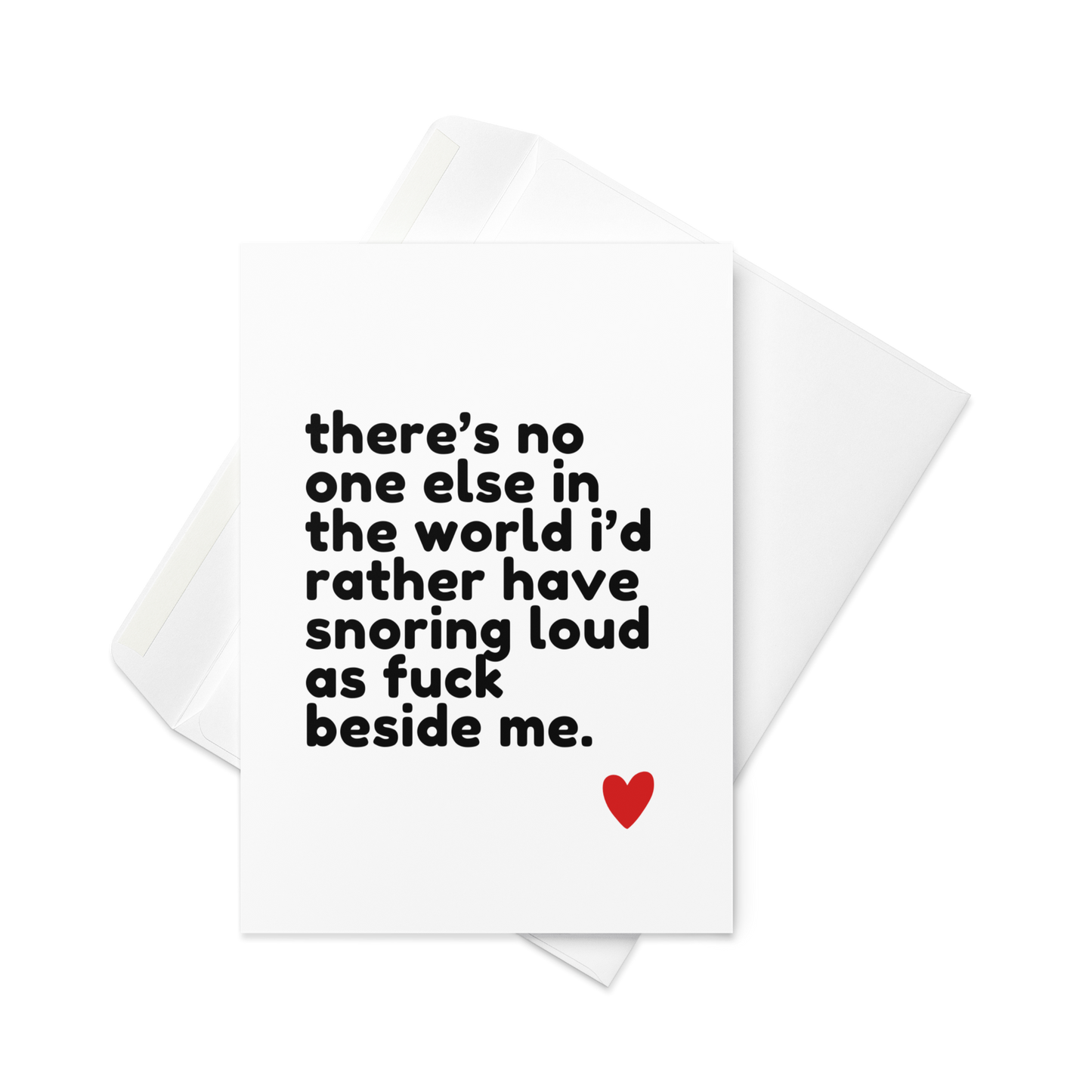 There's No One Else In The World I'd Rather Have Snoring Loud As Fuck Beside Me - Greeting Card